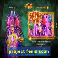 project fenix scan